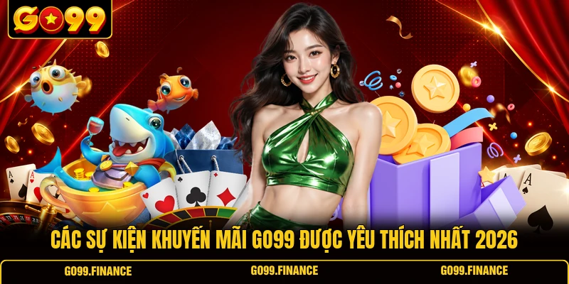 cac su kien khuyen mai go99 duoc yeu thich nhat 2026 Các sự kiện khuyến mãi GO99 được yêu thích nhất 2026