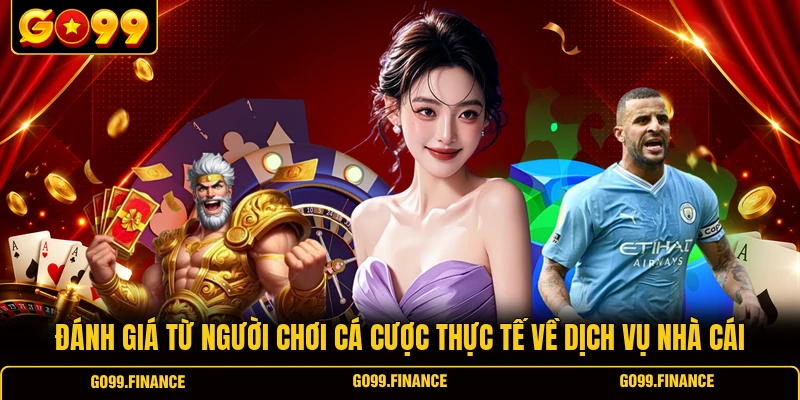 danh gia tu nguoi choi ca cuoc thuc te ve dich vu nha cai Đánh giá từ người chơi cá cược thực tế về dịch vụ nhà cái