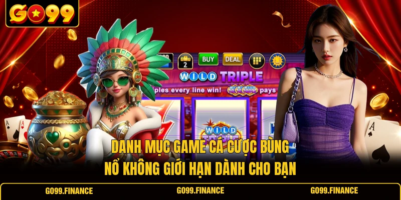 danh muc game ca cuoc bung no khong gioi han danh cho ban Danh mục game cá cược bùng nổ không giới hạn dành cho bạn