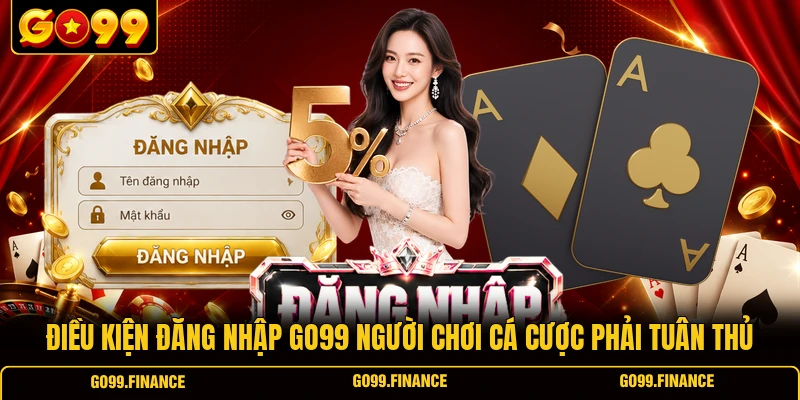 dieu kien dang nhap go99 nguoi choi ca cuoc phai tuan thu Điều kiện đăng nhập GO99 người chơi cá cược phải tuân thủ