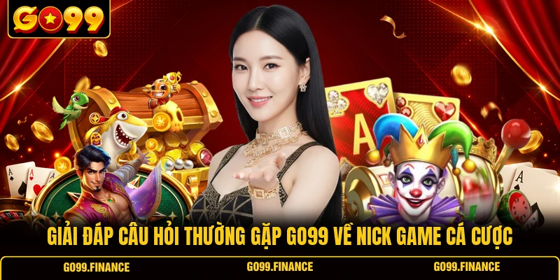 Giải đáp câu hỏi thường gặp GO99 về nick game cá cược