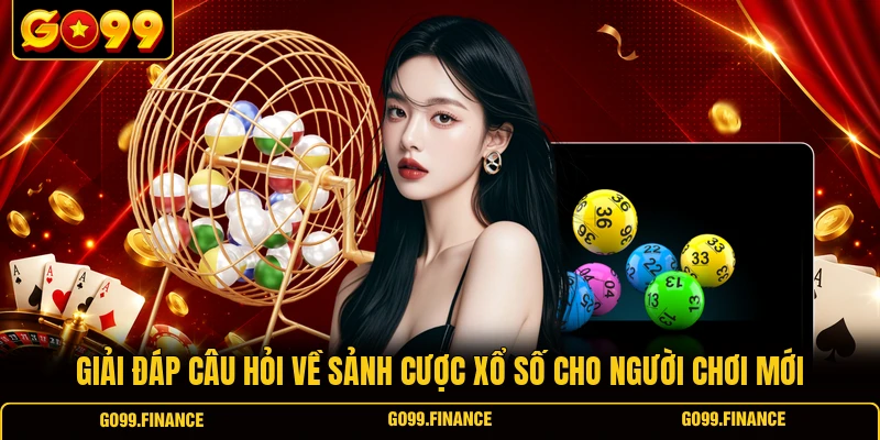Giải đáp câu hỏi về sảnh cược xổ số cho người chơi mới