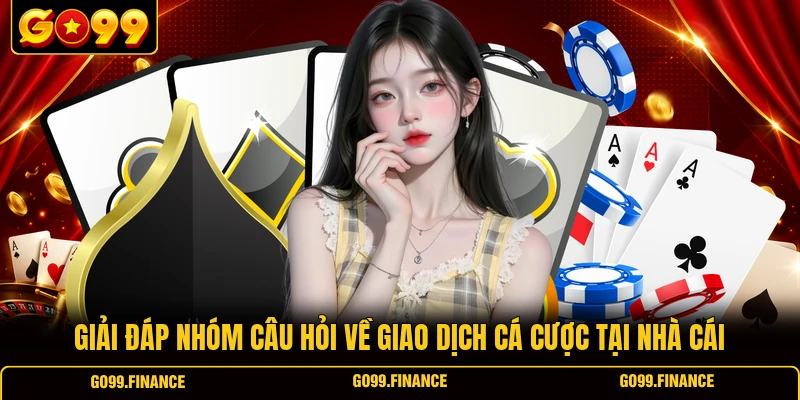 Giải đáp nhóm câu hỏi về giao dịch cá cược tại nhà cái