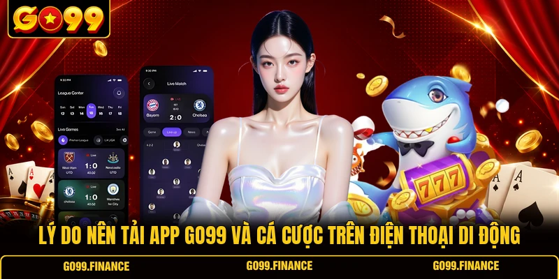 ly do nen tai app go99 va ca cuoc tren dien thoai di dong Lý do nên tải app GO99 và cá cược trên điện thoại di động