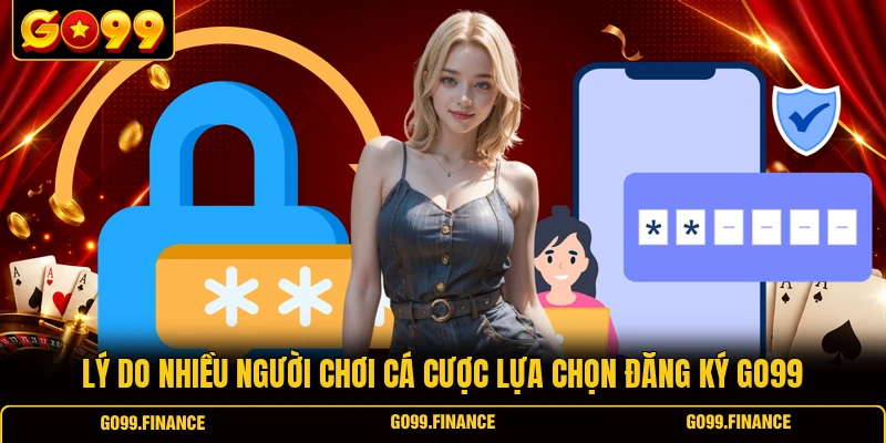ly do nhieu nguoi choi ca cuoc lua chon dang ky go99 Lý do nhiều người chơi cá cược lựa chọn đăng ký GO99