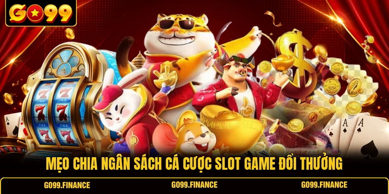 Mẹo chia ngân sách cá cược slot game đổi thưởng