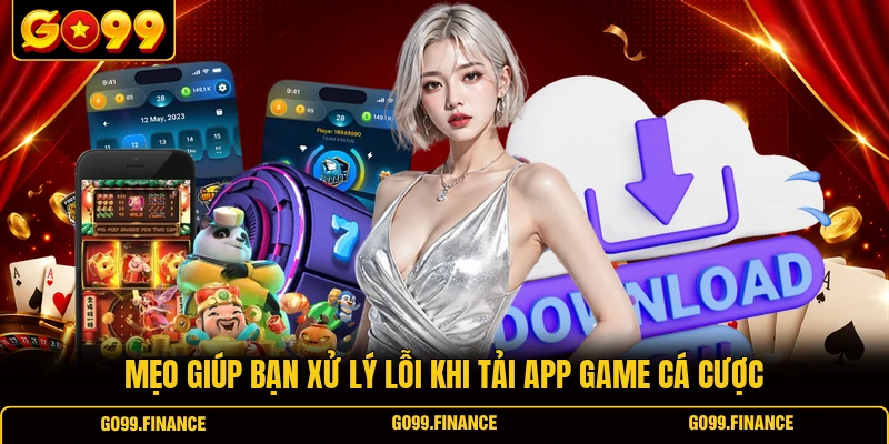 meo giup ban xu ly loi khi tai app game ca cuoc Mẹo giúp bạn xử lý lỗi khi tải app game cá cược