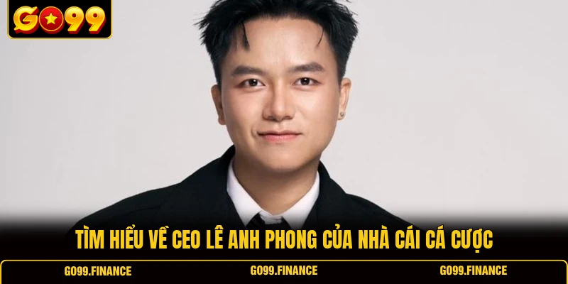 tim hieu ve ceo le anh phong cua nha cai ca cuoc Tìm hiểu về CEO Lê Anh Phong của nhà cái cá cược