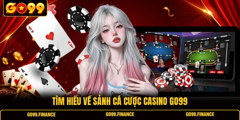 Tìm hiểu về sảnh cá cược casino GO99