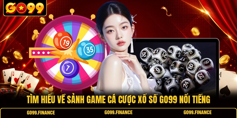 Tìm hiểu về sảnh game cá cược xổ số GO99 nổi tiếng